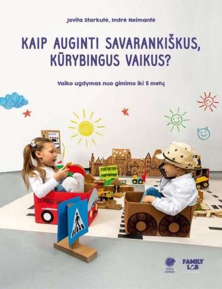 Kaip auginti savarankiškus, kūrybingus vaikus? Vaiko ugdymas nuo gimimo iki 5 metų
